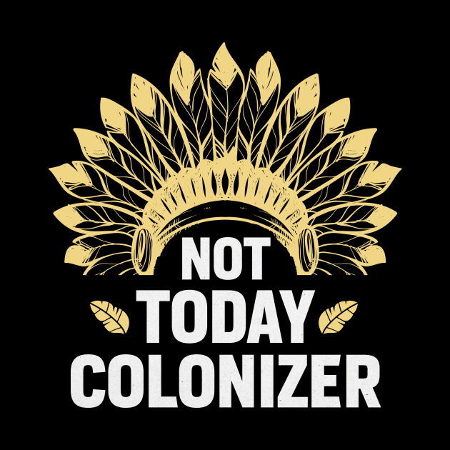 Not Today Colonizer - Indigenous people's Day by Albatross