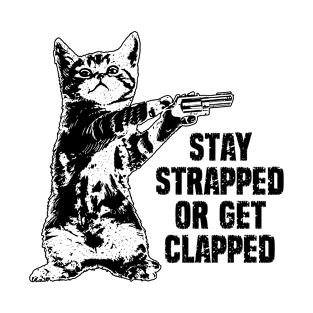 Stay Strapped or Get Clapped - Funny Cat Lover T-Shirt