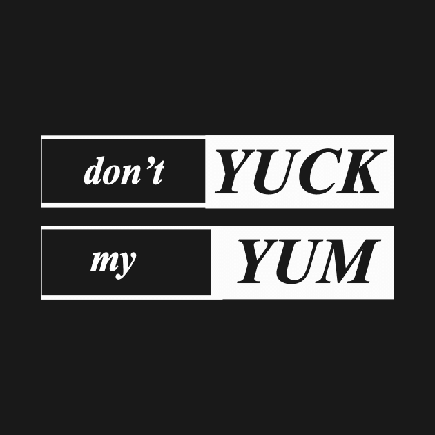 dont yuck my yum by NotComplainingJustAsking