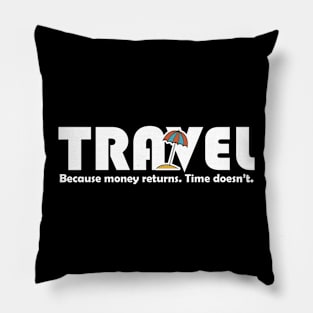 Travel Because Money Returns Time Doesn't Pillow