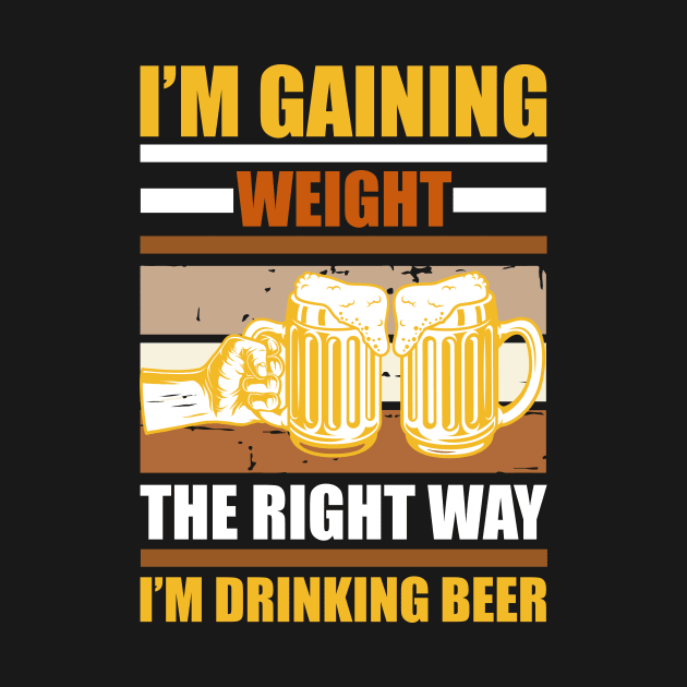 I m gaining weight the right way  I m drinking beer T Shirt For Women Men by Xamgi