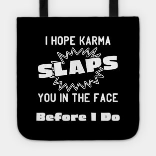 I Hope Karma Slaps You in the Face Before I Do Tote