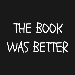 The Book was Better T-Shirt