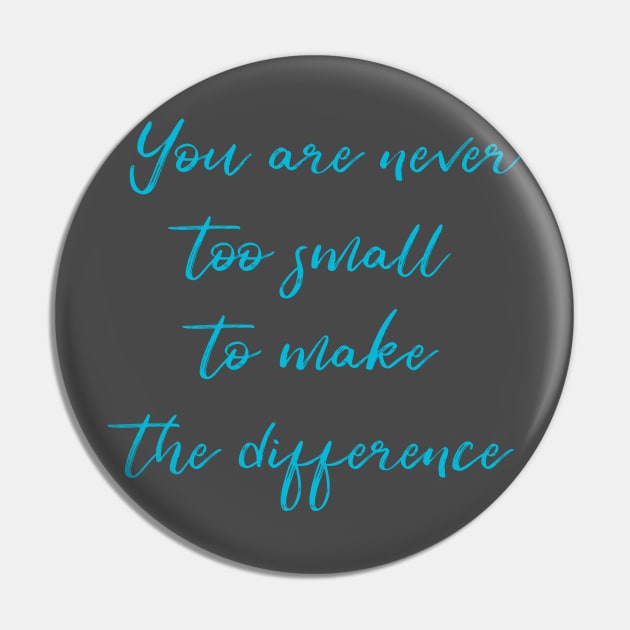 You Are Never Too Small To Make The Difference Pin by Utopic Slaps