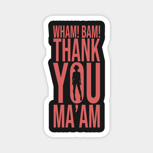 Wham! Bam! Thank You Ma'am Magnet by Dani-Moffet