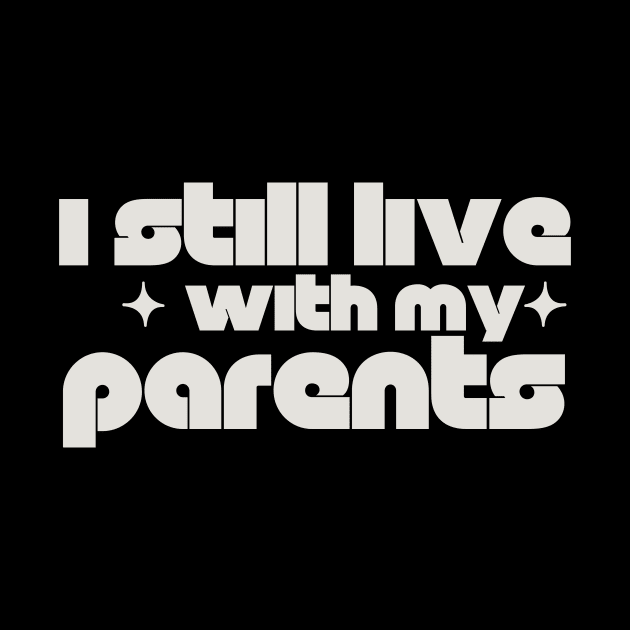 Funny I Still Live With My Parents Sarcastic Shirt Living Retro Gift by K.C Designs