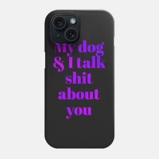 My dog &I talk shit about you Phone Case