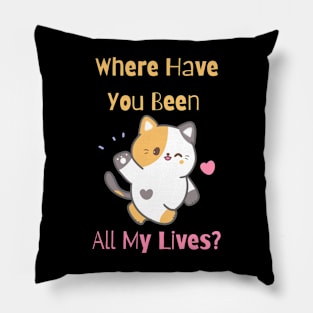 Flirty Cat, Where Have You Been All My Lives Pillow