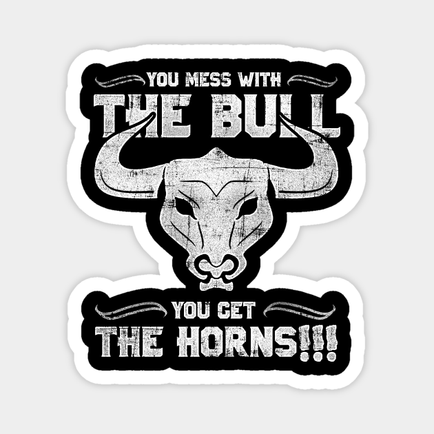 You Mess with the Bull, You Get the Horns! - Mess With The ...