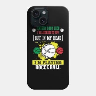 I Might Look Like I'm Listening To You But In My Head I'm Playing Bocce Phone Case