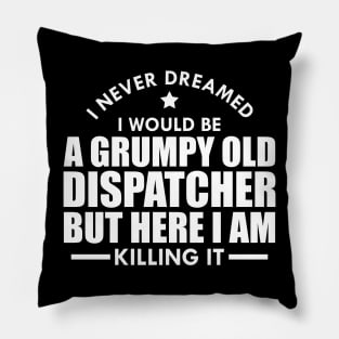 Dispatcher - I never dreamed I would be a grumpy old dispatcher but here I am killing it w Pillow