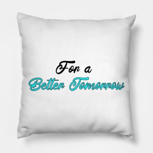 For a better tomorrow Pillow