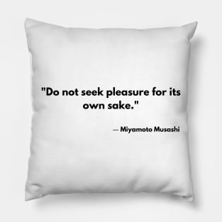 “Do not seek pleasure for its own sake.” Miyamoto Musashi The Book of Five Rings Pillow