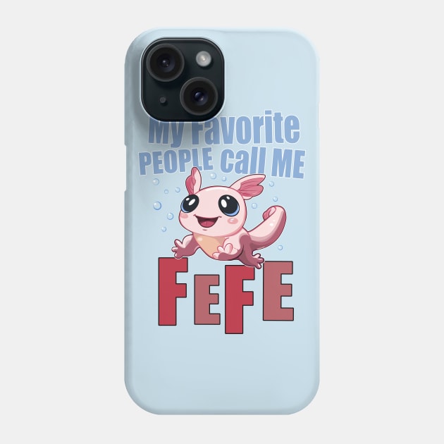My Favorite People Call Me FEFE - Cute Axolotl Phone Case by SteveW50