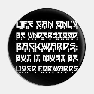 Life Can Only Be Understood Backwards But It Must Be Lived Forwards white Pin