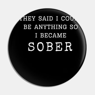 They Said I Could Be Anything so I became Sober Pin