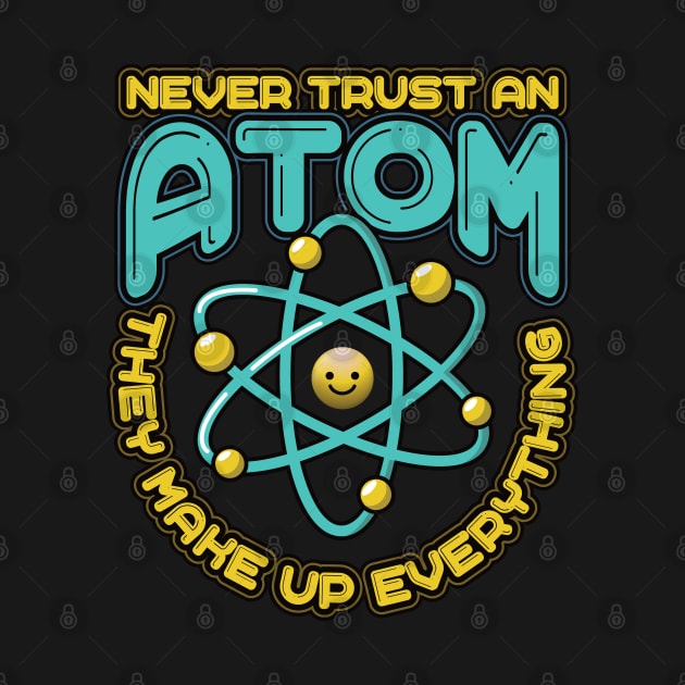 Never Trust an Atom they make up everything Funny Science by aneisha