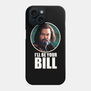 Bill and Frank - I’ll be your Bill Phone Case