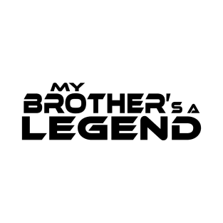 "MY BROTHER'S A LEGEND" Black Text T-Shirt