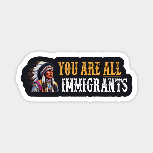 You Are All Immigrants Magnet by Charles's Store 8