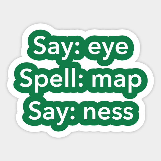 Say Eye Spell Map Say Ness - Funny Penis Joke - Say Eye Spell Map - Sticker | TeePublic Say Eye Spell Map Say Ness - Funny Penis Joke - Say Eye Spell Map - Sticker | TeePublic