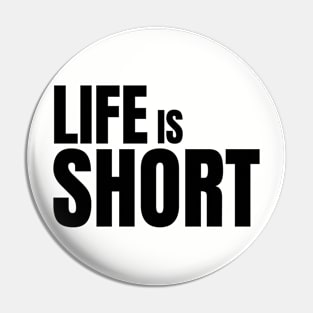 Life is Short Pin