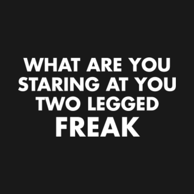 two legged freak shirt