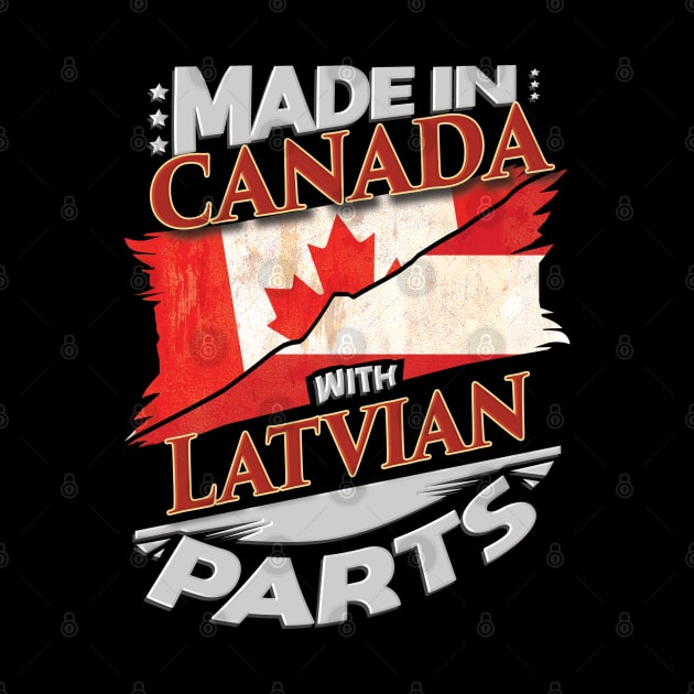 Made In Canada With Latvian Parts - Gift for Latvian From Latvia by Country Flags