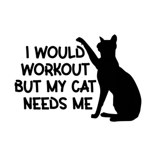 I Would Workout But My Cat Needs Me T-Shirt