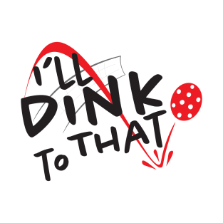 I'll Dink to That - Pickleball T-Shirt