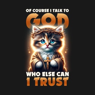 Funny Cat I Talk To God Who Else Can I Trust T-Shirt