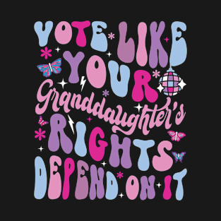 Vote Like Your Granddaughter's Rights Depends on It T-Shirt