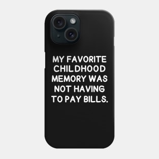 My favorite childhood memory was not having to pay bills. Phone Case