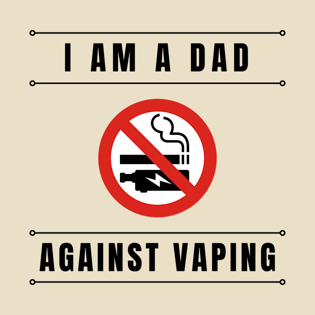 I am a DAD against VAPING Tshirt by Tee Shop