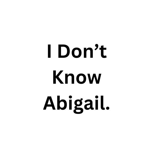 I Don’t Know Abigail by RandomSentenceGenerator