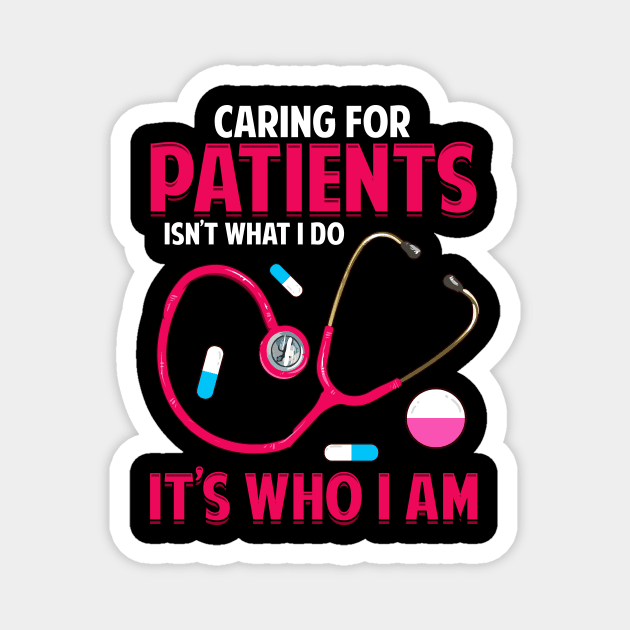 Caring For Patients Isn't What I Do, It's Who I Am Magnet by theperfectpresents