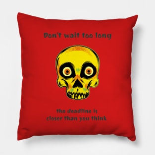 Don't wait too long the deadline is closer than you think Pillow