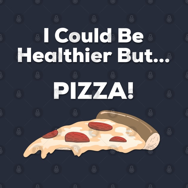 I Could Be Healthier But Pizza Design by Midlife50