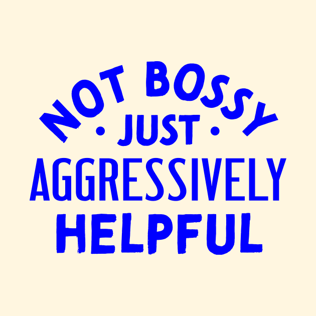 Not Bossy Just Aggressively Helpful by TheDesignDepot