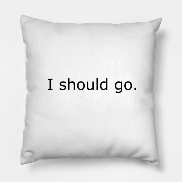 I should go. Pillow by TaliDe