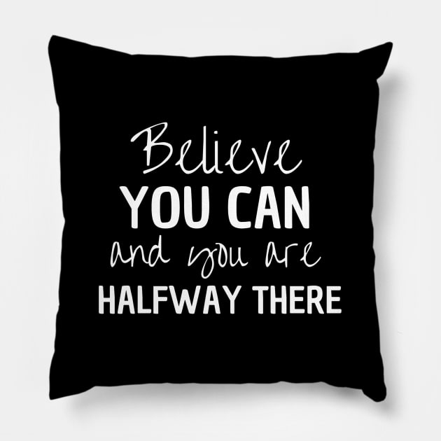 Believe You Can And You Are Halfway There Pillow by Peaceful Space AS