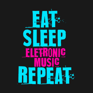 EAT SLEEP ELETRONIC MUSIC REPEAT T-Shirt