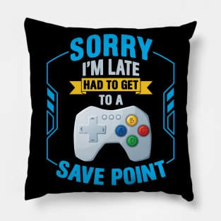 Sorry I' m Late Had To Get To A Save Point Pillow