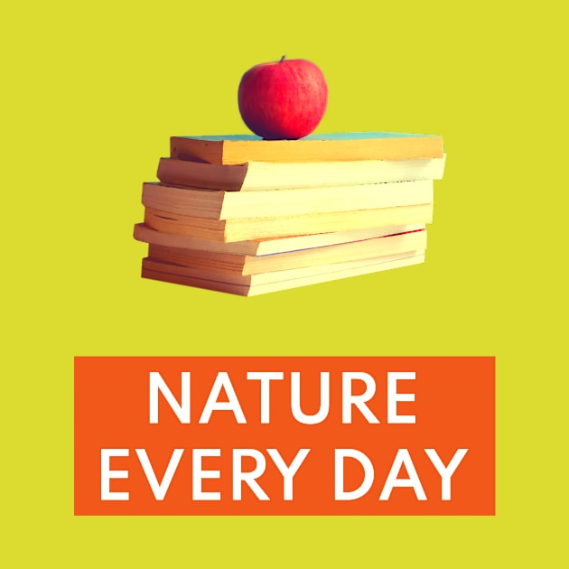 Nature Every Day - Nature and Books Lovers Mood Design T-Shirt by Lively Nature