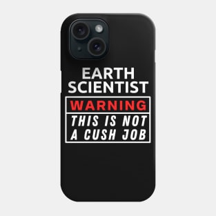 Earth scientist Warning This Is Not A Cush Job Phone Case