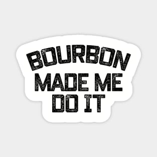 Bourbon Made Me Do It Magnet