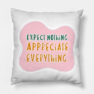 Expect nothing, appreciate everything Pillow