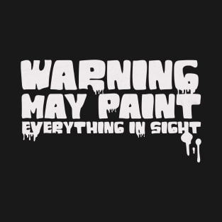 Funny Painter Idea for Men Fathers Warning I'll Paint Everything T-Shirt