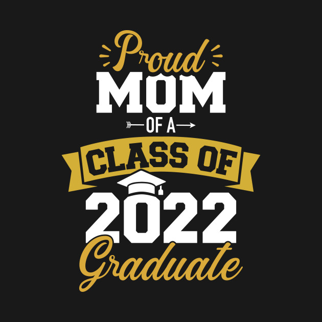 Discover Proud mom of a class of 2022 graduate senior graduation - Class Of 2022 - T-Shirt