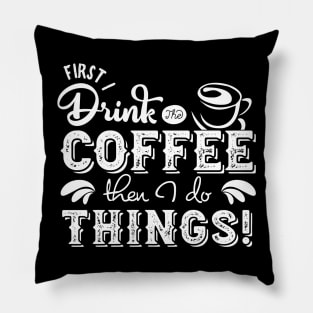 'First I Drink The Coffee Then I Do The Things' Coffee Pillow